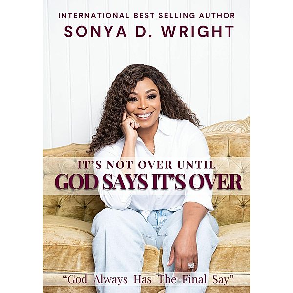 It's Not Over Until God Says It's Over, Sonya D. Wright