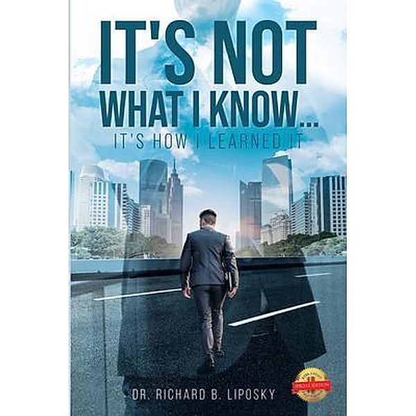 It's Not What I Know...It's How I Learned It / PageTurner Press and Media, Richard Liposky