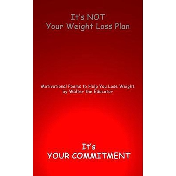 It's NOT Your Weight Loss Plan, It's  Your Commitment / MotivPoetry Book Series, Walter the Educator