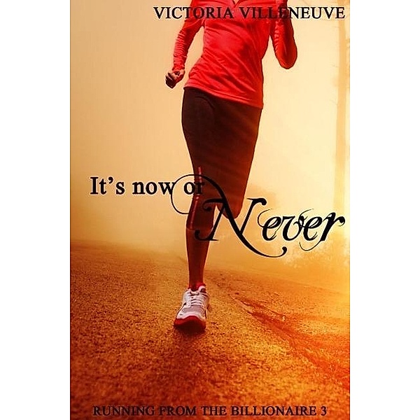 It's Now or Never (Running from the Billionaire 3), Victoria Villeneuve