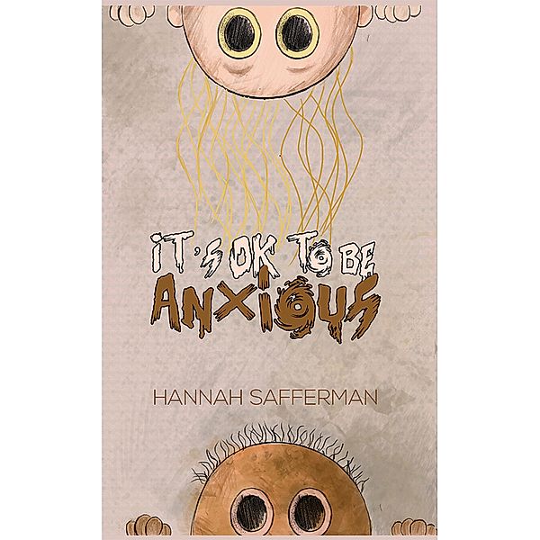 It's OK to be Anxious / Austin Macauley Publishers, Hannah Safferman