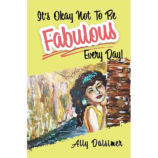 It's Okay Not to Be Fabulous Every Day!, Ally Dalsimer