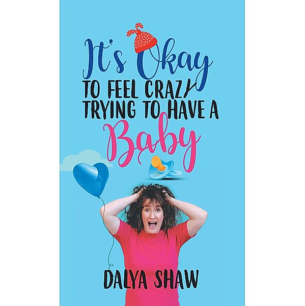 It'S Okay to Feel Crazy Trying to Have a Baby, Dalya Shaw