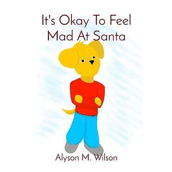 It's Okay To Feel Mad At Santa, Alyson Wilson