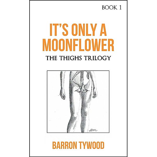 It's Only a Moonflower (The Thighs Trilogy, #1) / The Thighs Trilogy, Barron Tywood