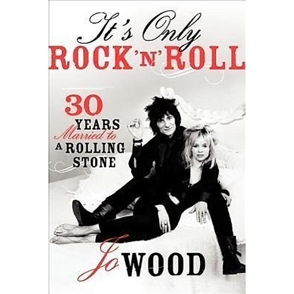 It's Only Rock 'n' Roll: Thirty Years Married to a Rolling Stone, Jo Wood