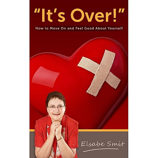 It's Over! How To Move On And Feel Good About Yourself, Elsabe Smit