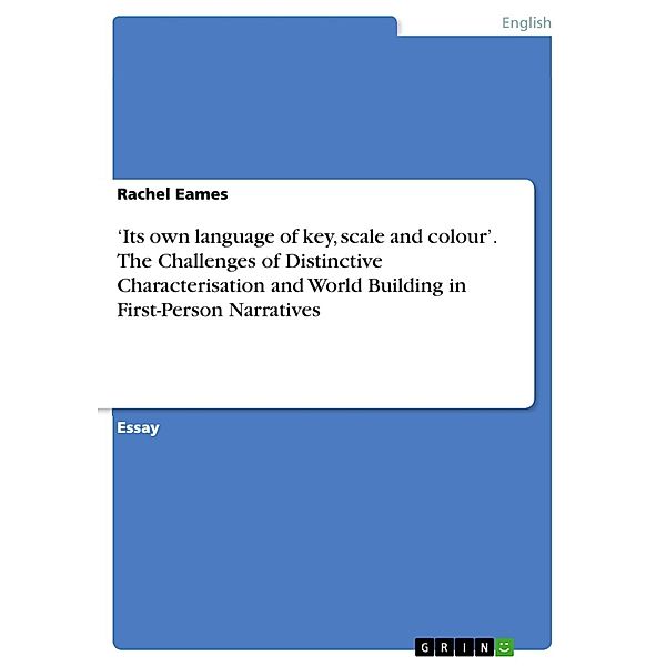 'Its own language of key, scale and colour'. The Challenges of Distinctive Characterisation and World Building in First-Person Narratives, Rachel Eames