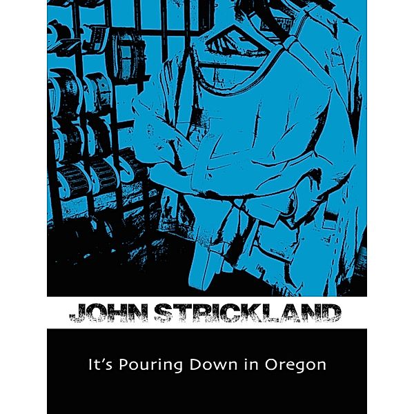 It's Pouring Down In Oregon, John Strickland