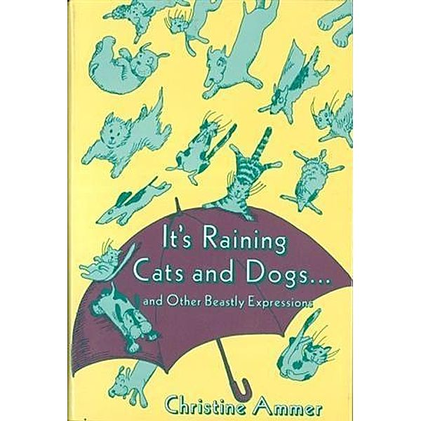 It's Raining Cats and Dogs and Other Beastly Expressions, Christine Ammer