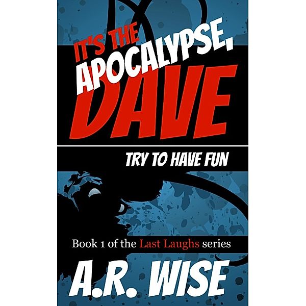 It's the Apocalypse, Dave. Try to Have Fun., A.R. Wise