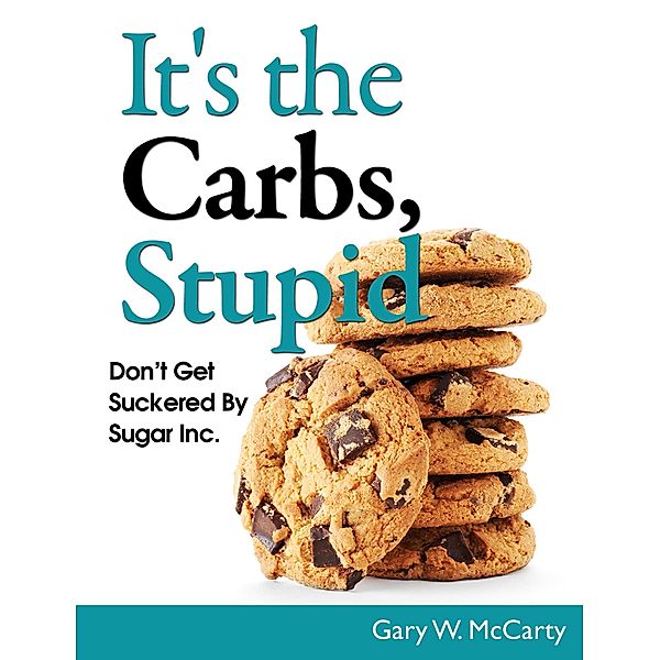 It's The Carbs, Stupid! (Live Long & Enjoy, #2) / Live Long & Enjoy, Gary W. McCarty