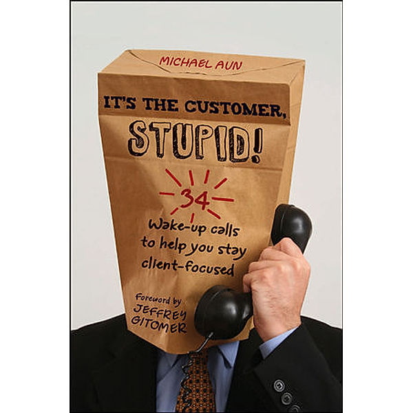 It's the Customer, Stupid!, Michael A Aun