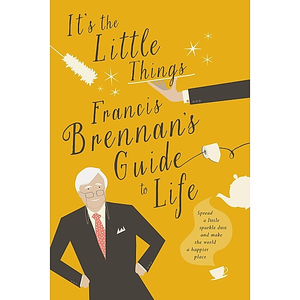 It's The Little Things - Francis Brennan's Guide to Life, Francis Brennan