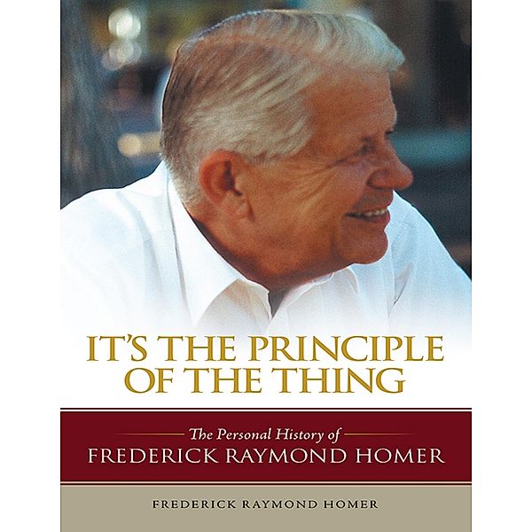 It's the Principle of the Thing: ThePersonalHistoryofFrederickRaymondHomer, FrederickRaymond Homer