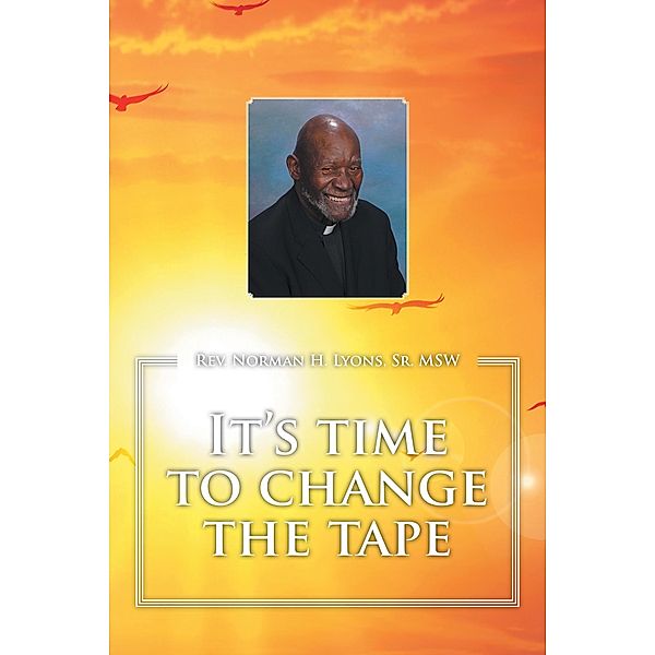 It's Time to Change the Tape, Rev. Norman H. Lyons Sr. MSW