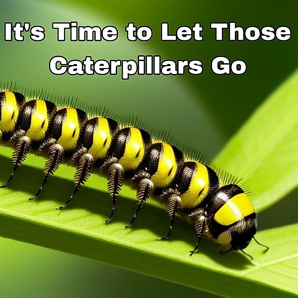 It's Time to Let Those Caterpillars Go, Robert Mckey