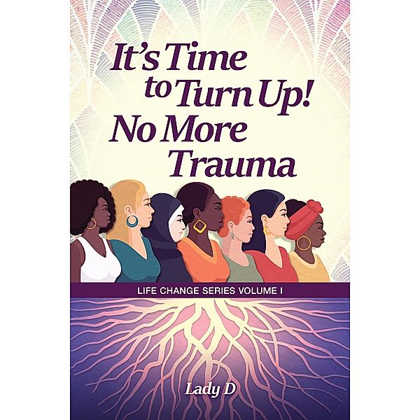 It's Time to Turn Up! No More Trauma (Life Change Series, #1) / Life Change Series, Lady D