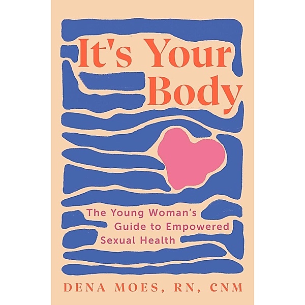 It's Your Body: The Young Woman's Guide to Empowered Sexual Health, Dena Moes