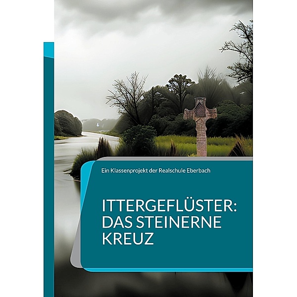 Ittergeflüster: Das steinerne Kreuz, Ein Klassenprojekt der Realschule Eberbach
