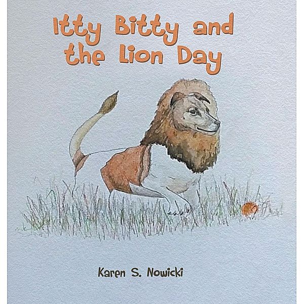 Itty Bitty and the Lion Day / Page Publishing, Inc., Karen S. Nowicki