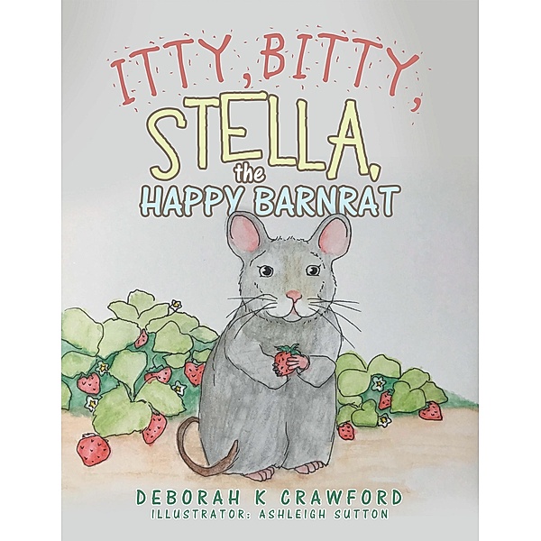 Itty,Bitty, Stella, the Happy Barnrat, Deborah K Crawford