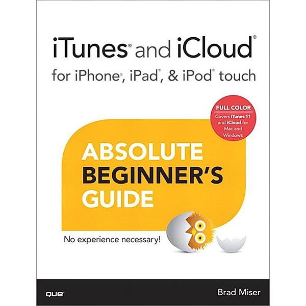 iTunes and iCloud for iPhone, iPad, & iPod touch Absolute Beginner's Guide, Brad Miser