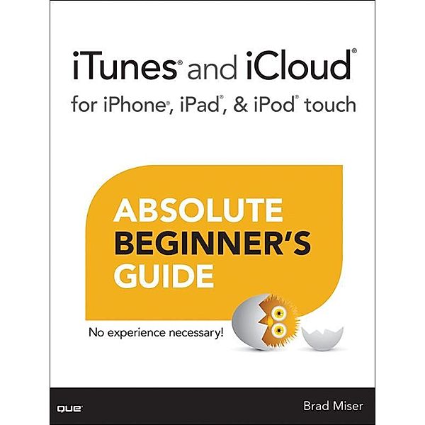 iTunes and iCloud for iPhone, iPad, & iPod touch Absolute Beginner's Guide, Brad Miser