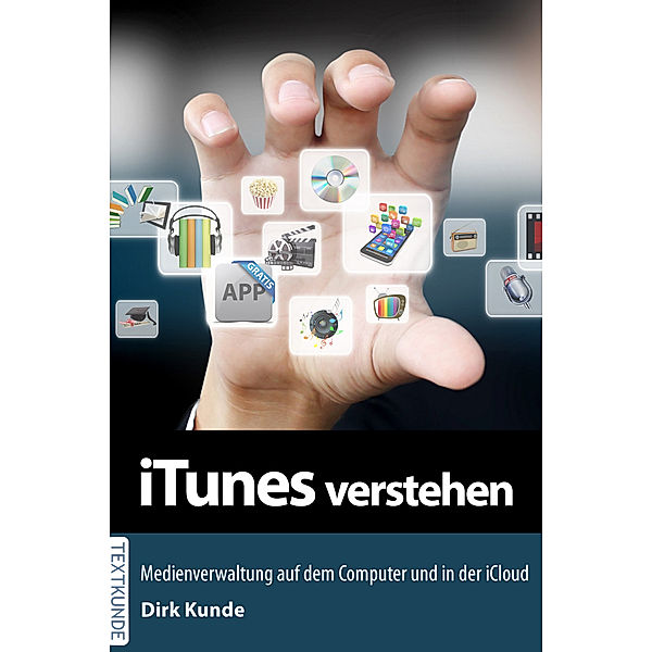 iTunes verstehen - Medienverwaltung auf dem Computer und in der iCloud, Dirk Kunde