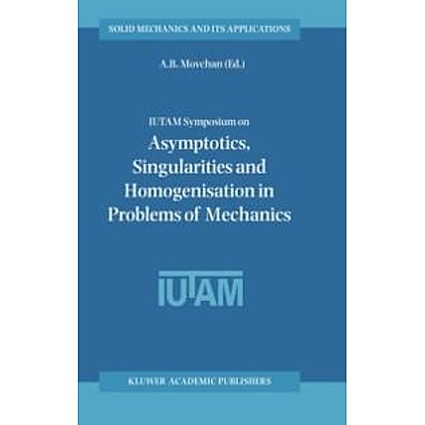 IUTAM Symposium on Asymptotics, Singularities and Homogenisation in Problems of Mechanics / Solid Mechanics and Its Applications Bd.113
