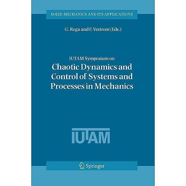 IUTAM Symposium on Chaotic Dynamics and Control of Systems and Processes in Mechanics / Solid Mechanics and Its Applications Bd.122