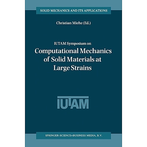 IUTAM Symposium on Computational Mechanics of Solid Materials at Large Strains / Solid Mechanics and Its Applications Bd.108