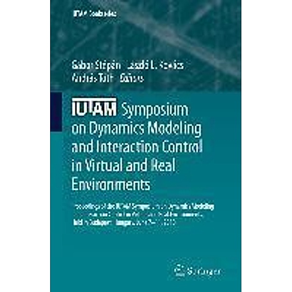IUTAM Symposium on Dynamics Modeling and Interaction Control in Virtual and Real Environments / IUTAM Bookseries Bd.30, Gábor Stépán, András Tóth