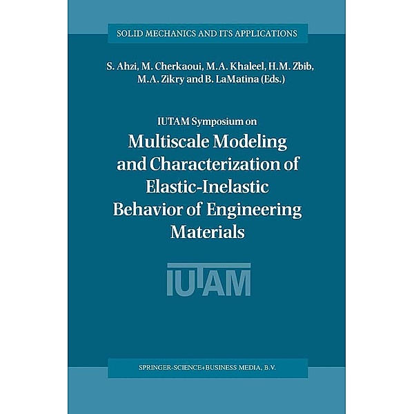 IUTAM Symposium on Multiscale Modeling and Characterization of Elastic-Inelastic Behavior of Engineering Materials / Solid Mechanics and Its Applications Bd.114