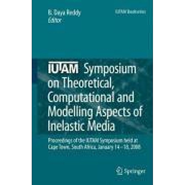 IUTAM Symposium on Theoretical, Computational and Modelling Aspects of Inelastic Media / IUTAM Bookseries Bd.11