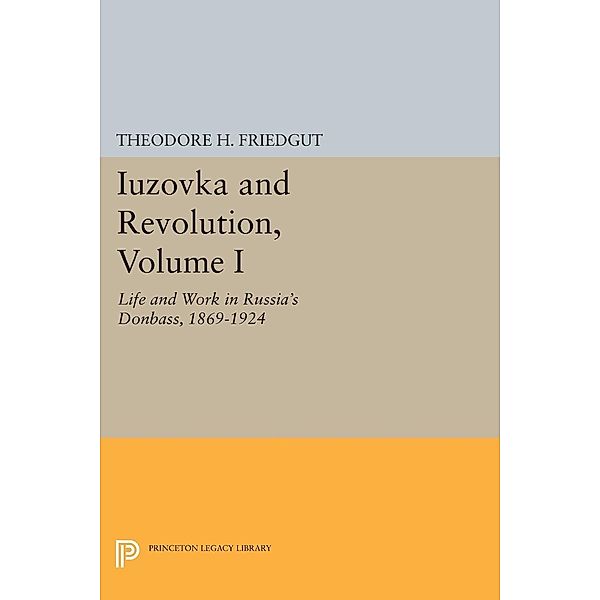 Iuzovka and Revolution, Volume I / Princeton Legacy Library Bd.1012, Theodore H. Friedgut