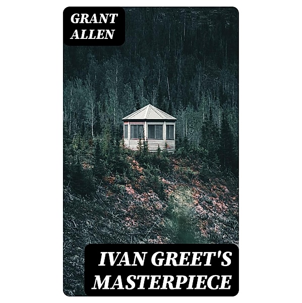 Ivan Greet's Masterpiece, Grant Allen