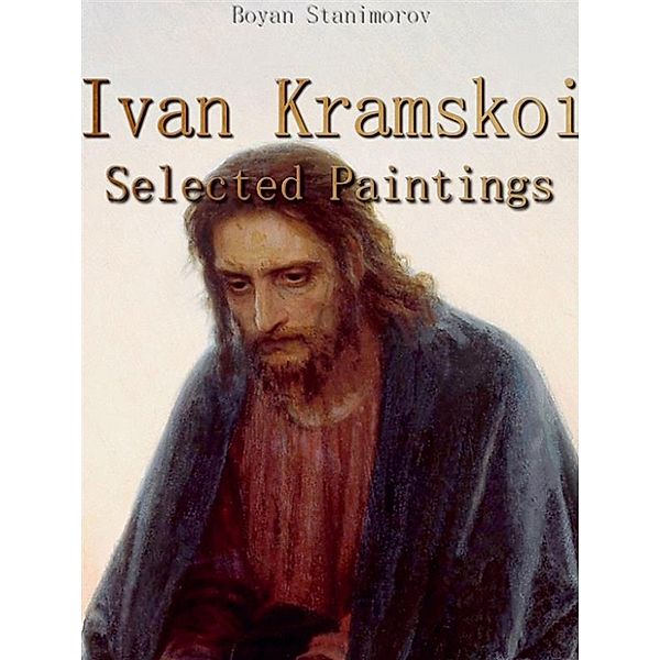 Ivan Kramskoi:  Selected Paintings, Boyan Stanimorov
