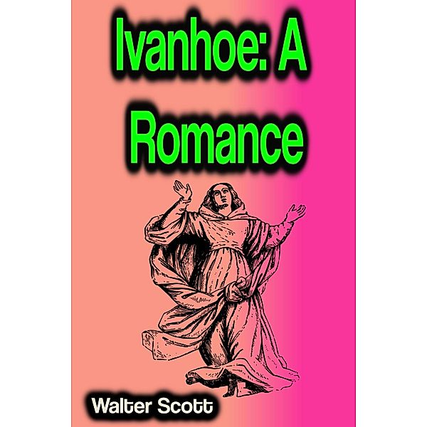 Ivanhoe: A Romance, Walter Scott