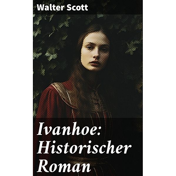 Ivanhoe: Historischer Roman, Walter Scott