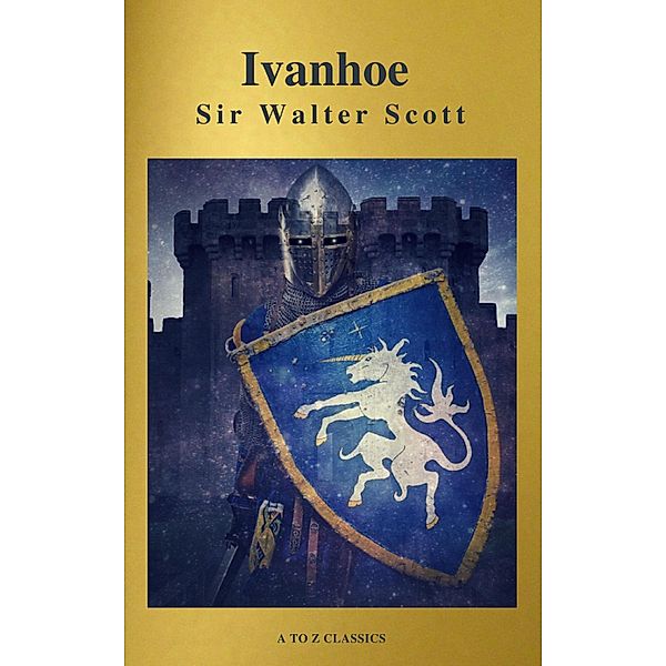 Ivanhoe ( With Introduction, Best Navigation, Active TOC) (A to Z Classics), Sir Walter Scott, A To Z Classics