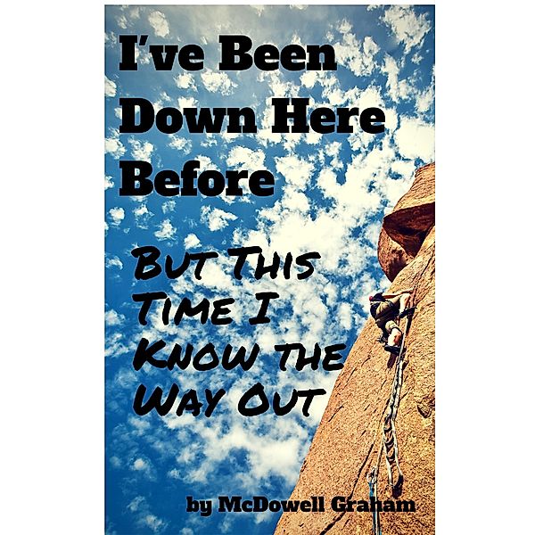 I've Been Down Here Before, But This Time I Know the Way Out: Curing the No Way Out Syndrome, McDowell Graham