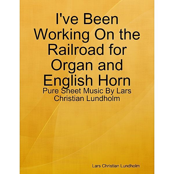 I've Been Working On the Railroad for Organ and English Horn - Pure Sheet Music By Lars Christian Lundholm, Lars Christian Lundholm