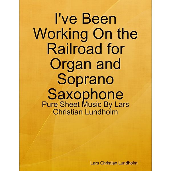 I've Been Working On the Railroad for Organ and Soprano Saxophone - Pure Sheet Music By Lars Christian Lundholm, Lars Christian Lundholm