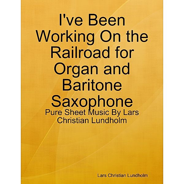 I've Been Working On the Railroad for Organ and Baritone Saxophone - Pure Sheet Music By Lars Christian Lundholm, Lars Christian Lundholm