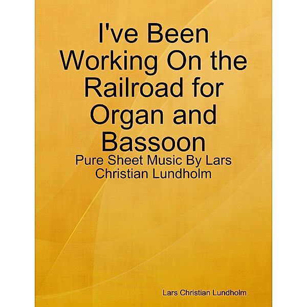 I've Been Working On the Railroad for Organ and Bassoon - Pure Sheet Music By Lars Christian Lundholm, Lars Christian Lundholm