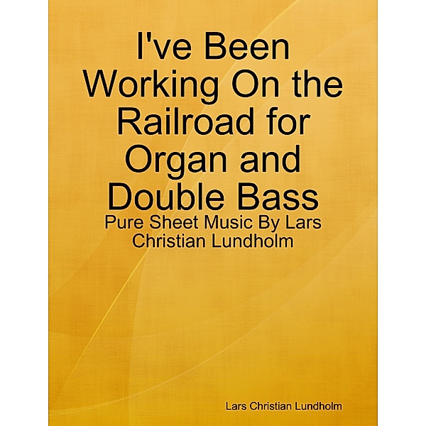 I've Been Working On the Railroad for Organ and Double Bass - Pure Sheet Music By Lars Christian Lundholm, Lars Christian Lundholm