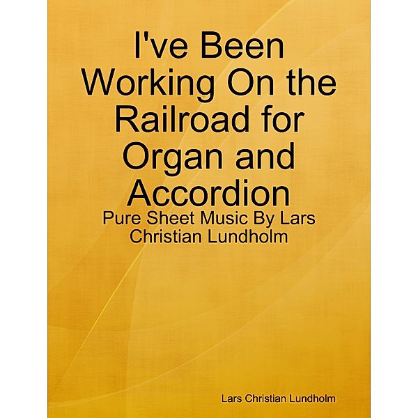 I've Been Working On the Railroad for Organ and Accordion - Pure Sheet Music By Lars Christian Lundholm, Lars Christian Lundholm
