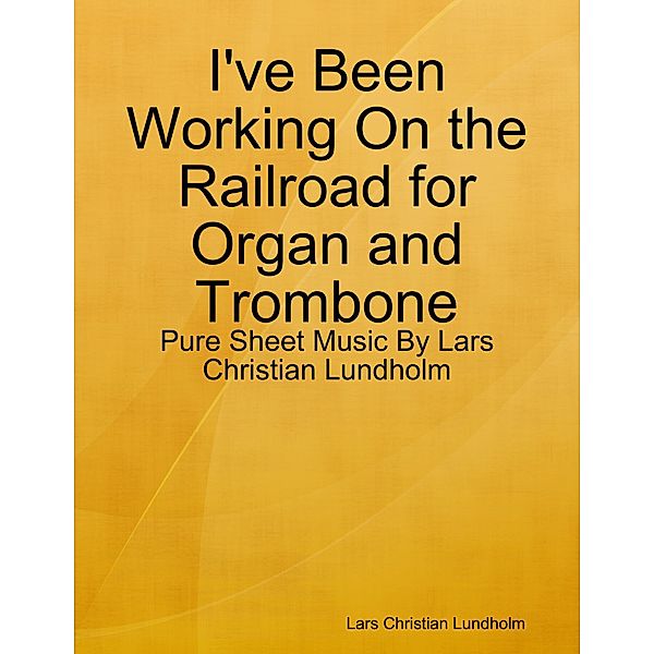I've Been Working On the Railroad for Organ and Trombone - Pure Sheet Music By Lars Christian Lundholm, Lars Christian Lundholm