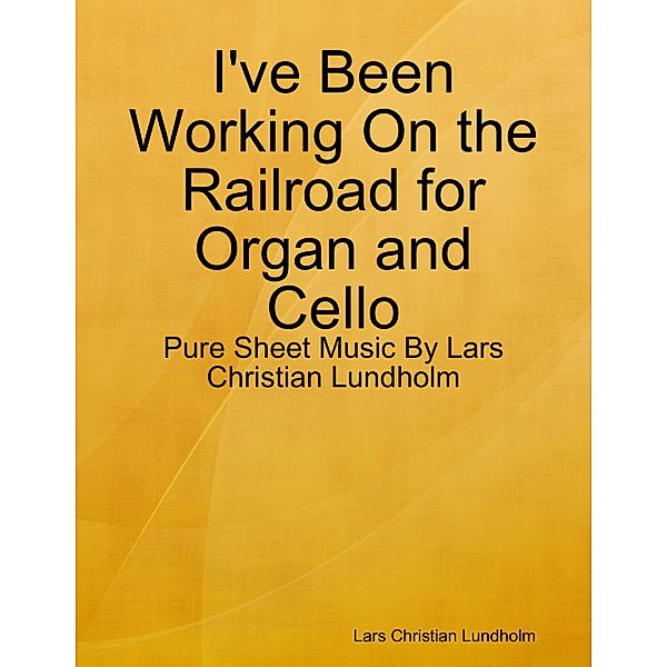 I've Been Working On the Railroad for Organ and Cello - Pure Sheet Music By Lars Christian Lundholm, Lars Christian Lundholm